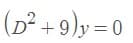 (D² + 9)y = 0

