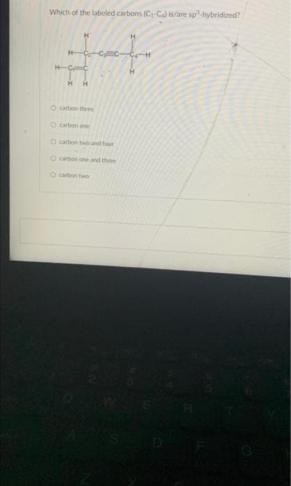 Which of the labeled carbons (C-Ca) is/are sp-hybridized?
H
C-CC
-CH
H.
O carbon three
O carbon one
O carbon two and four
O carbon one and three
O carbon two
