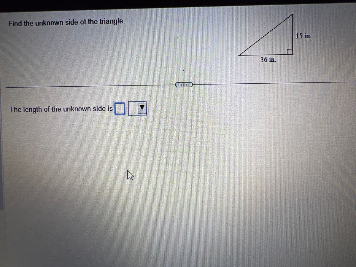 Find the unknown side of the triangle.
The length of the unknown side is
A
36 in
15 in