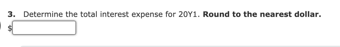 3.
Determine the total interest expense for 20Y1. Round to the nearest dollar.