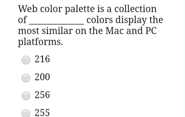 Web color palette is a collection
of
colors display the
most similar on the Mac and PC
platforms.
216
200
256
255
