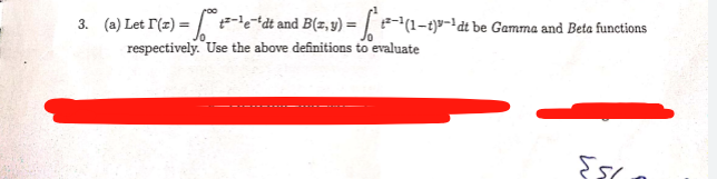 3. (a) Let r(z) = dt and B(z, y) = |(1-1--'dt be Gamma and Beta functions
respectively. Use the above definitions to evaluate
