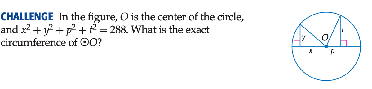 CHALLENGE
In the figure, O is the center of the circle,
and x² + y² + p² + t² = 288. What is the exact
circumference of OO?
y
хр