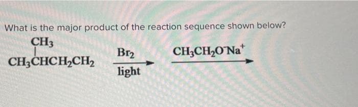 What is the major product of the reaction sequence shown below?
CH3
L
CH3CHCH₂CH₂
CH3CH₂O'Nat
Br₂
light