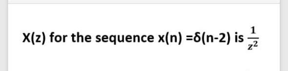 X(z) for the sequence x(n) =6(n-2) is
