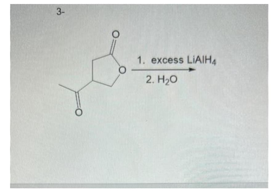 3-
1. excess LiAlH4
2. H₂O