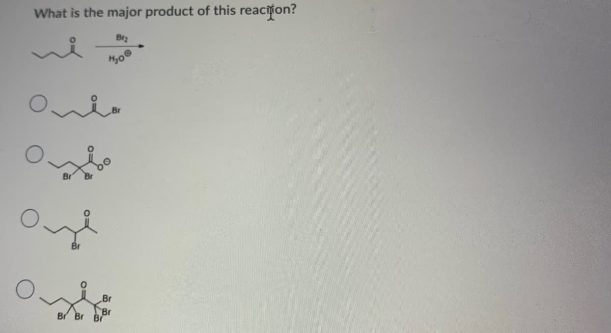 What is the major product of this reaciton?
Br2
Br
Br
Br Br Br
