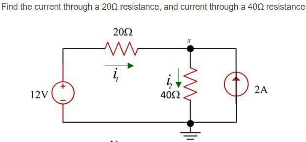 Find the current through a 2002 resistance, and current through a 400 resistance
12V
+
2092
M
į,
i,
4092
2A