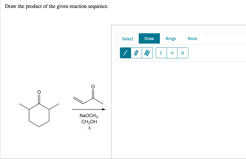 Draw the product of the given reaction sequence.
Select
Draw
Rings
More
H
NaOCH3,
CH,OH
