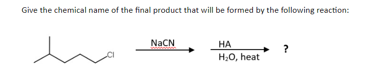 Give the chemical name of the final product that will be formed by the following reaction:
NaCN
НА
?
w ww
H2O, heat
