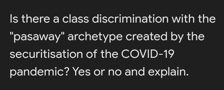 Is there a class discrimination with the
"pasaway" archetype created by the
securitisation of the COVID-19
pandemic? Yes or no and explain.

