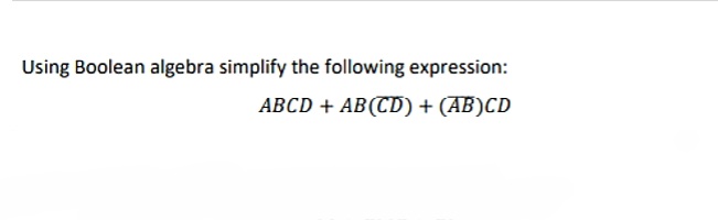 Using Boolean algebra simplify the following expression:
ABCD + AB(CD) + (AB)CD
