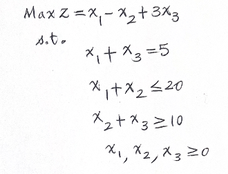 Maxz=x, - x2 +3x3
s.t.
xit x3=5
x,tx2스20
x2+x3210
x1, X2,X320