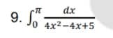 dx
9. Jo 4x2–4x+5
0 4x2-4x+5
