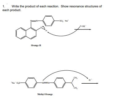 1.
Write the product of each reaction. Show resonance structures of
each product.
-so, Na
OH
Orange II
H
so. "N.
Methyl Orange
