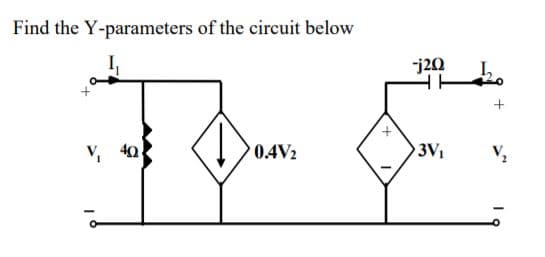 Find the Y-parameters of the circuit below
j20
V, 40
0.4V2
3V
