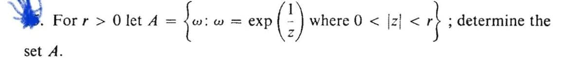 For r> 0 let A
set A.
- {w: co-exp (1) v
=
where 0 < [2] <r}
; determine the
