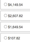 O $4,149.54
O $2,607.82
O $1,649.54
O $107.82