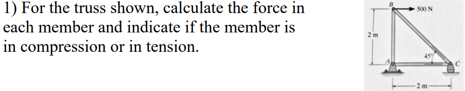 1) For the truss shown, calculate the force in
each member and indicate if the member is
in compression or in tension.
2m
500 N
45%
-2m