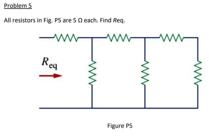 Problem 5
All resistors in Fig. P5 are 50 each. Find Req.
www
www
Req
T
Figure P5
www