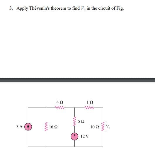 3. Apply Thèvenin's theorem to find Vo in the circuit of Fig.
42
1Ω
ww
5Ω
3 A
16 2
10 Ω
12 V
