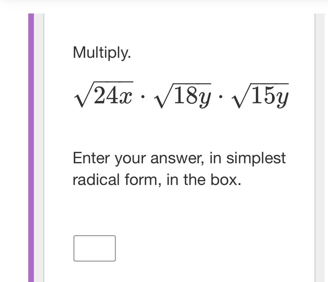 Multiply.
√24x· √18y. √15y
Enter your answer, in simplest
radical form, in the box.