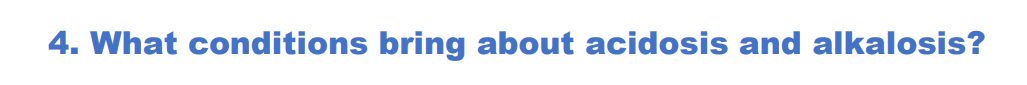 4. What conditions bring about acidosis and alkalosis?