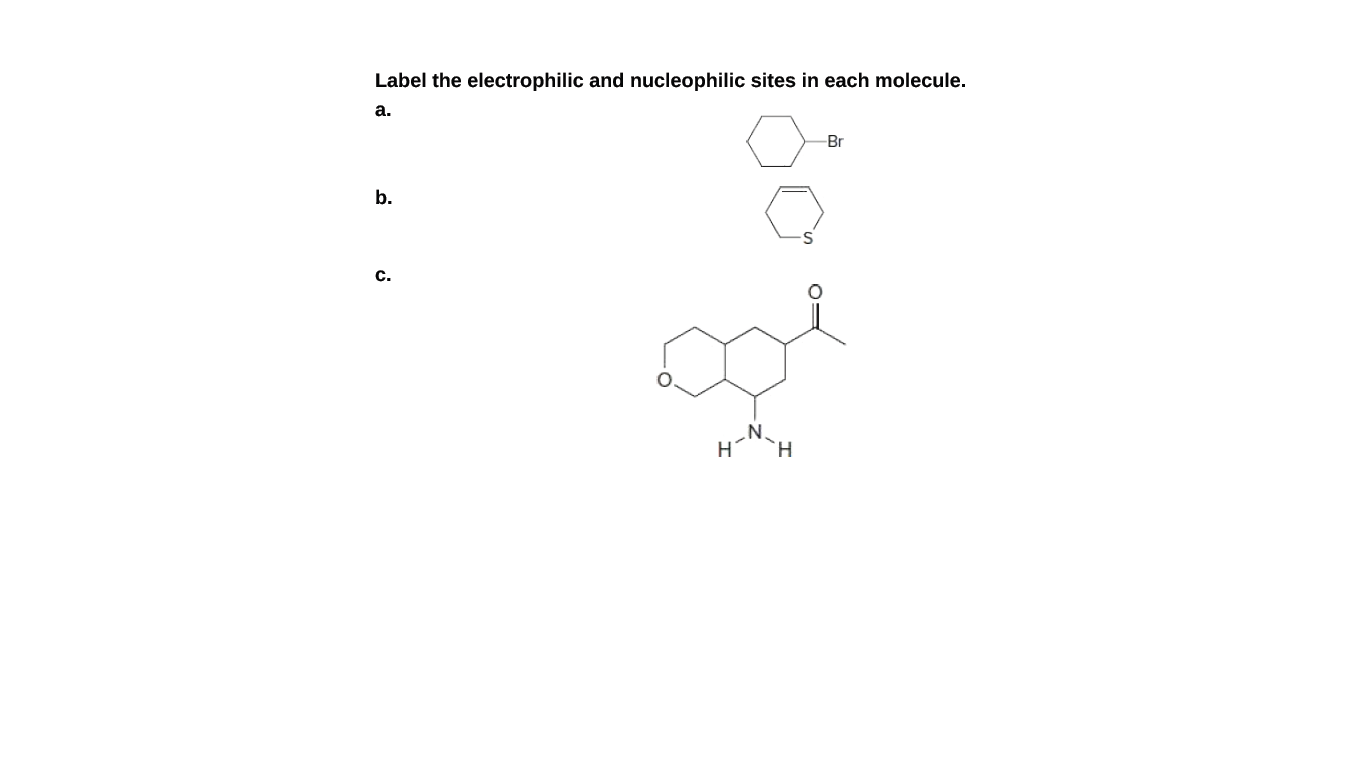 Label the electrophilic and nucleophilic sites in each molecule.
a.
Br
b.
с.
N.
H.
