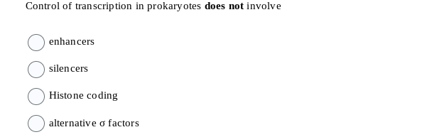 Control of transcription in prokaryotes does not involve
enhancers
silencers
Histone coding
alternative o factors