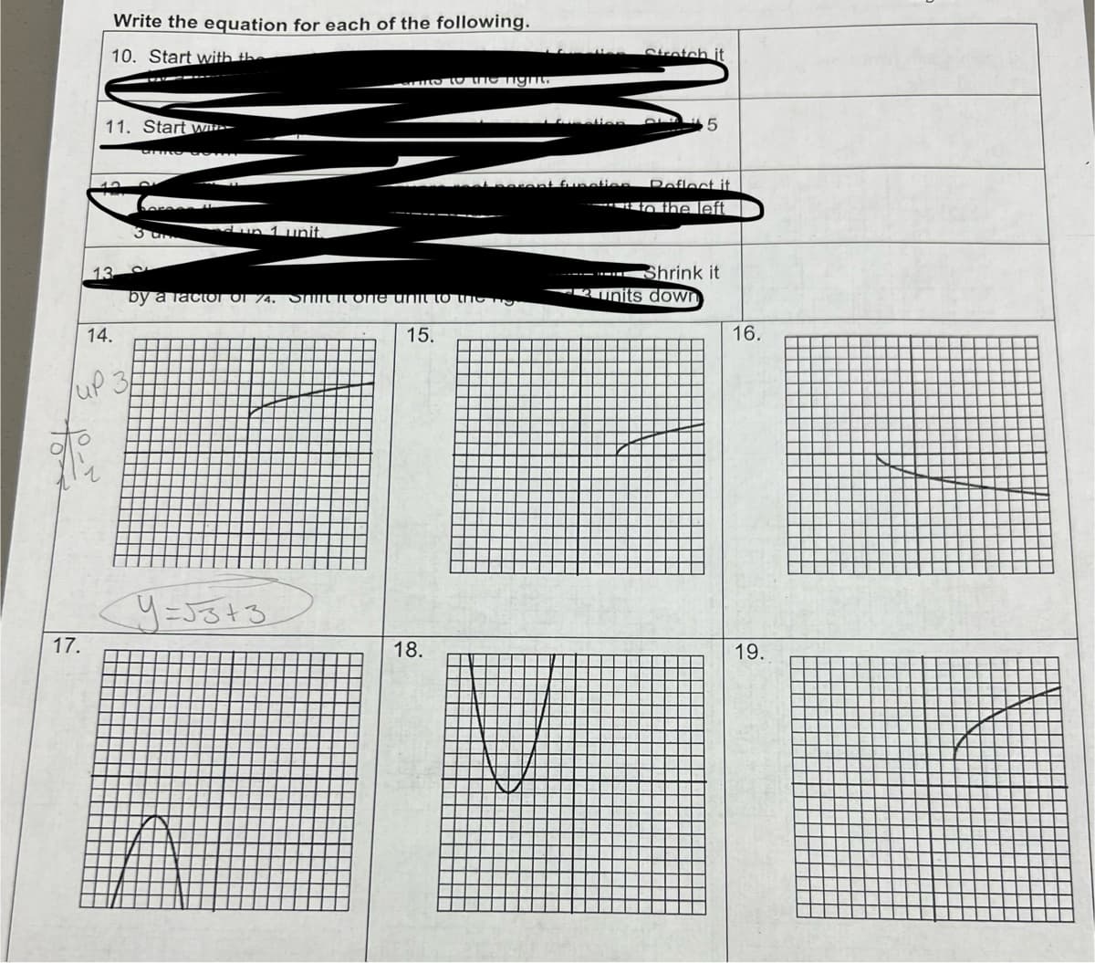 Write the equation for each of the following.
10. Start with the
11. Start w
Urmo L
arms to the night
3 u
dun 1 unit.
13
by a factor Οι 4. οπι it one unit το το
15.
14.
/up 3
17.
y=53+3
erent function
Stretch it
5
Reflect it
to the left
Shrink it
units down
16.
18.
19.