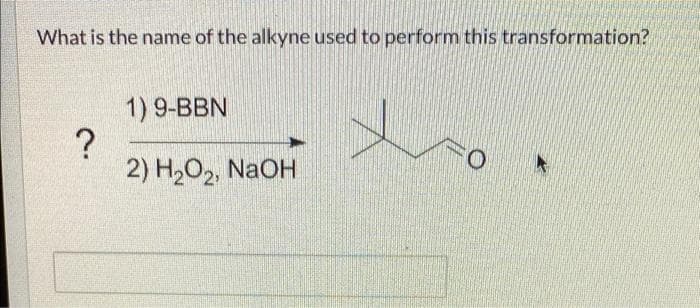 What is the name of the alkyne used to perform this transformation?
?
1) 9-BBN
2) H₂O₂, NaOH
to.
FO