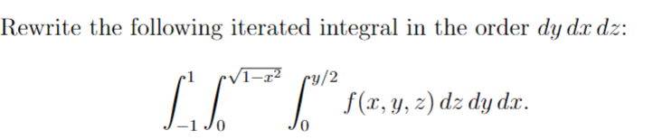Rewrite the following iterated integral in the order dy dx dz:
/2
L₁ = ["¹² f(x, y, z) dz dy dr.
-10