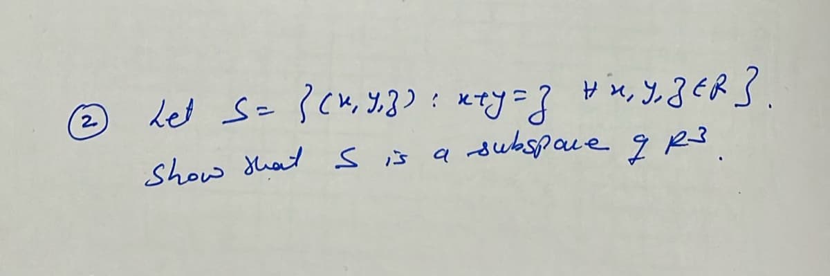 2
hel S= 3 (к, У,3): к+у=3 нік, узел 3.
Show that S is a subspace & R3.