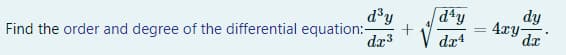 d³y
d4y
Find the order and degree of the differential equation:-
=
dx3
dx4
dy
4xy
dx