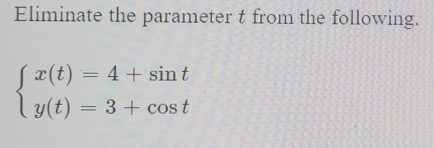 Eliminate the paranoter t from the follewing
S r(1) = 4+ sin t
lu(t)
3- cost
