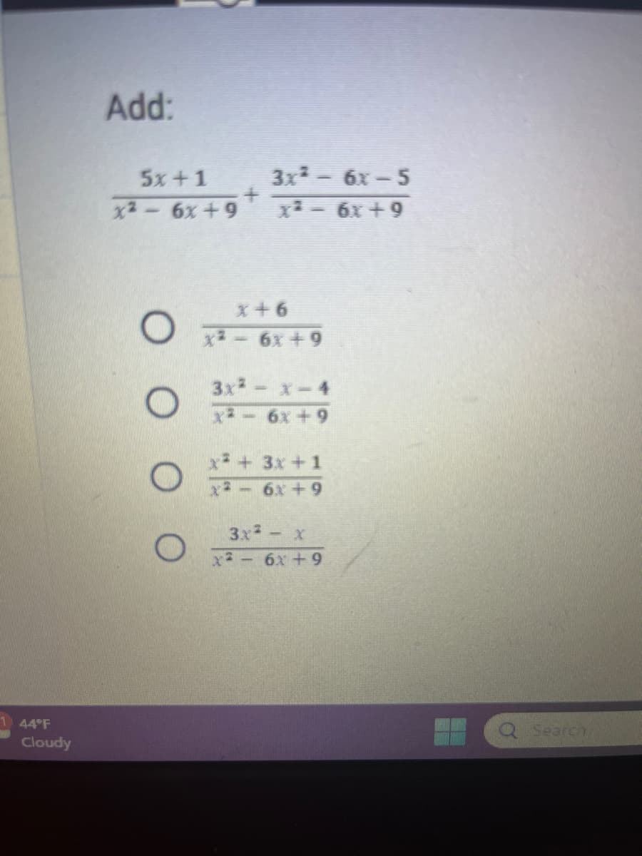 1 44°F
Cloudy
Add:
5x+1
x² - 6x +9
O
O
O
+
3x² - 6x-5
x² − 6x+9
X+6
x² - 6x +9
3x²-x-4
x² - 6x +9
x² + 3x +1
6+39-X
3x² - x
x² - 6x +9
Search
