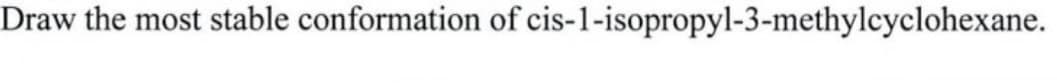 Draw the most stable conformation of cis-1-isopropyl-3-methylcyclohexane.