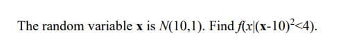 The random variable x is N(10,1). Find f(x(x-10)²<4).