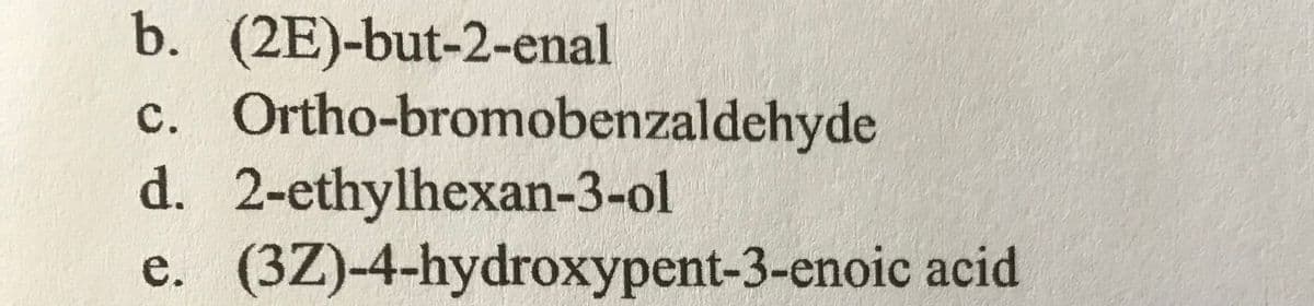 b. (2E)-but-2-enal
c. Ortho-bromobenzaldehyde
d. 2-ethylhexan-3-ol
e. (3Z)-4-hydroxypent-3-enoic acid
