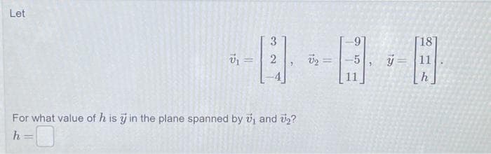 Let
U₁=
-
3.
For what value of h is j in the plane spanned by ₁ and ₂?
h
24 =
-9
[18]
ý 11