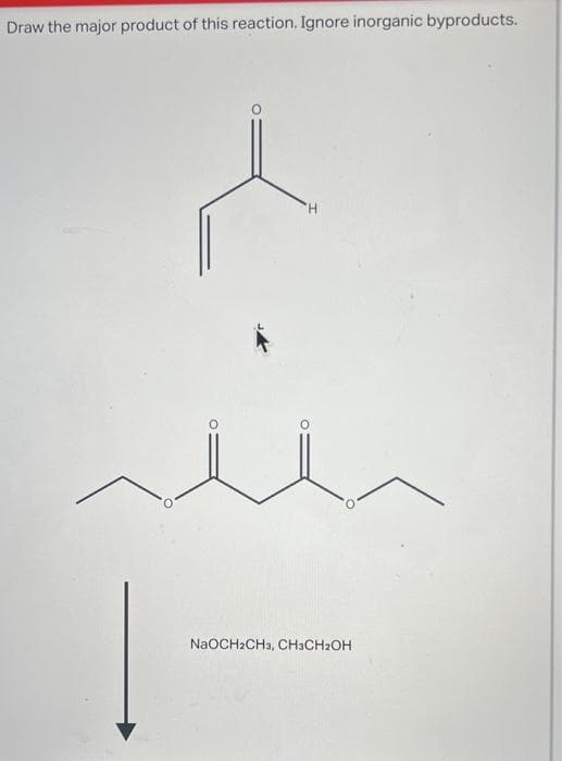 Draw the major product of this reaction. Ignore inorganic byproducts.
NaOCH2CH3, CH3CH2OH