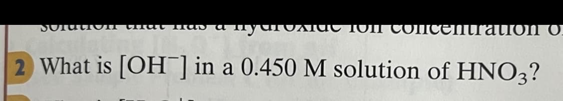 SUlutr VI tin ut 1Ha
a nyuruAIUC TOIN
ICentration O
What is [OH ] in a 0.450 M solution of HNO3?
