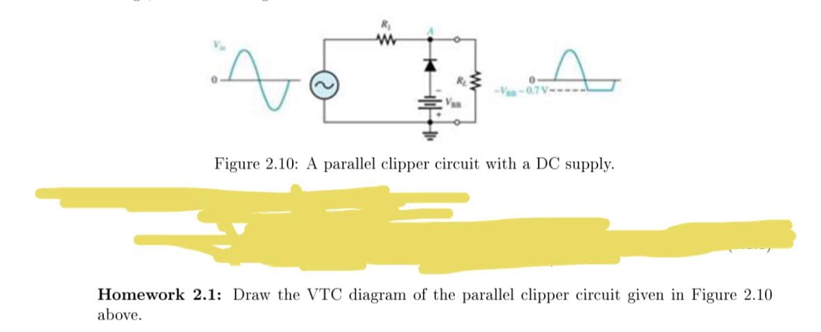 -Van-0.7
Vaa
Figure 2.10: A parallel clipper circuit with a DC supply.
Homework 2.1: Draw the VTC diagram of the parallel clipper circuit given in Figure 2.10
above.
