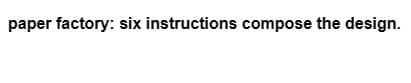 paper factory: six instructions compose the design.