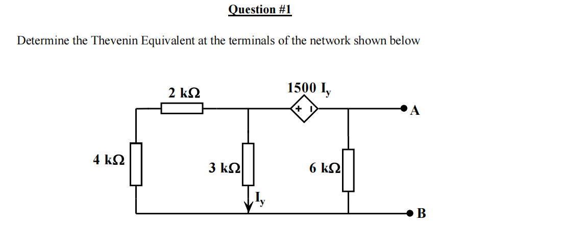 Determine the Thevenin Equivalent at the terminals of the network shown below
4 ΚΩ
Question #1
2 ΚΩ
3 ΚΩ
κα
1500 Ig
+
6 ΚΩ
B
