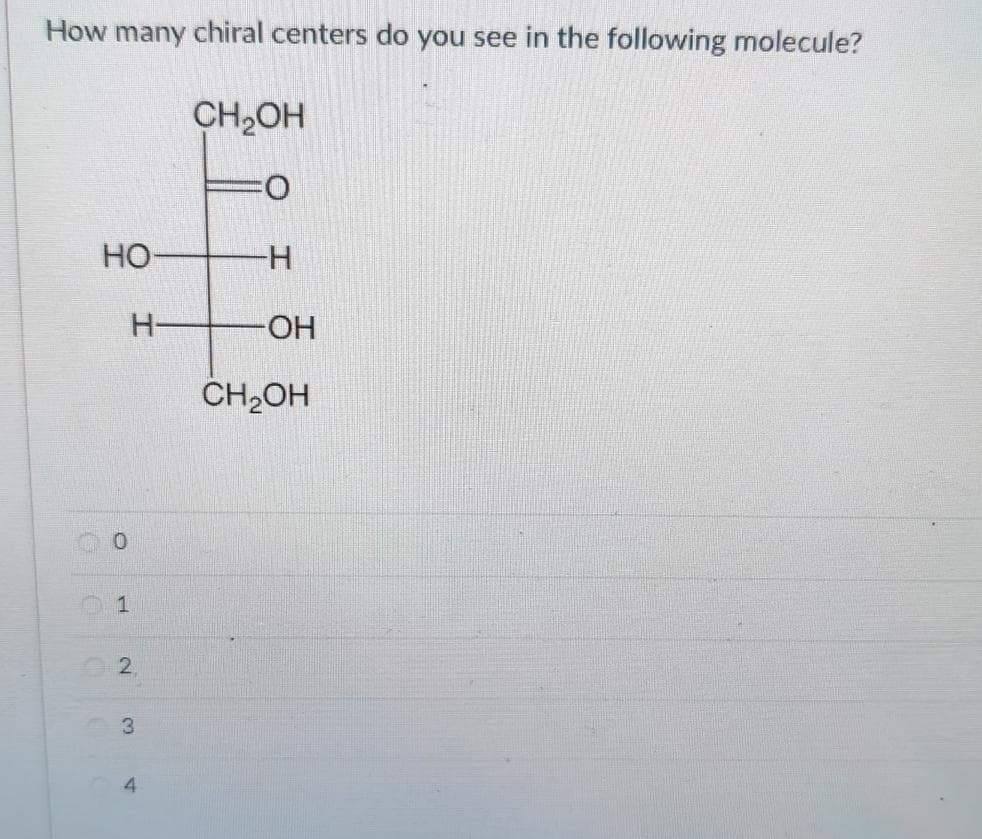 How many chiral centers do you see in the following molecule?
CH2OH
0
НО
1
42
Н-
3
4
-H
-ОН
CH2OH