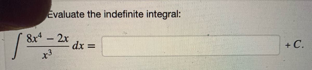 Evaluate the indefinite integral:
8x4-2x
dx
+ C.
%D
