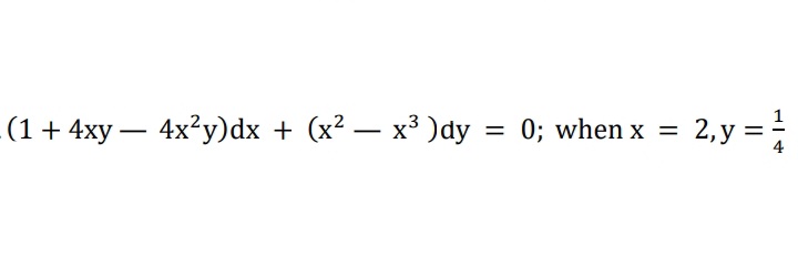(1 + 4xy – 4x²y)dx + (x² – x³ )dy
2, y =
= 0; when x
