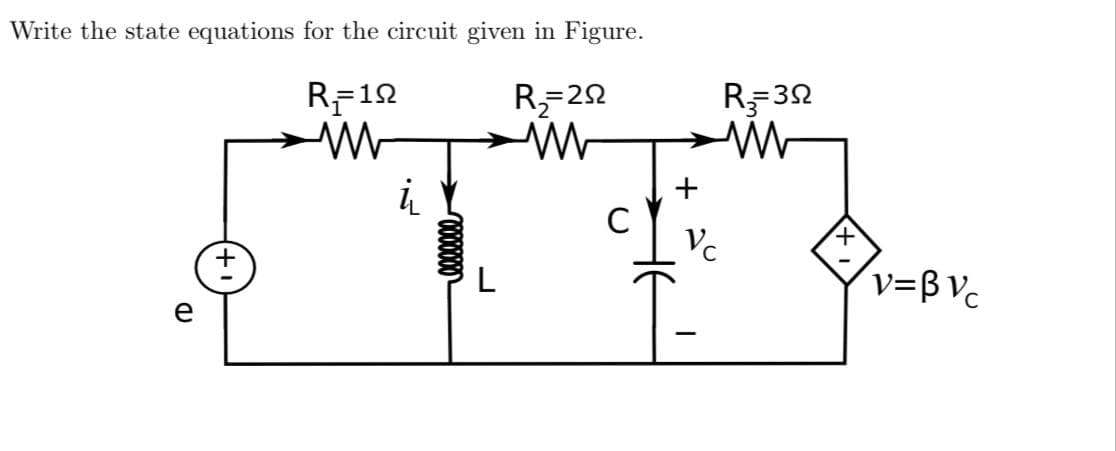 Write the state equations for the circuit given in Figure.
R-12
R=22
R332
Vc
L
v=B Vc
