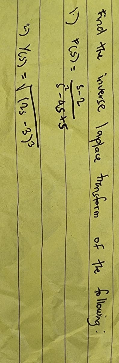 Find the inverse laplace transform of the following:
3-2
1.) F(S)=
5-as+s
2-) Yos) =√(25 -37³